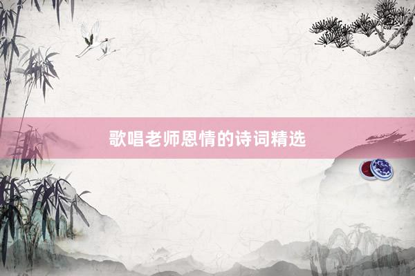歌唱老师恩情的诗词精选